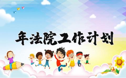 2024年法院工作计划和目标 法院工作目标和工作主线 (3篇)