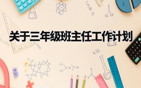 关于三年级班主任工作计划范文 小学三年级班主任工作规划范文 (3篇)
