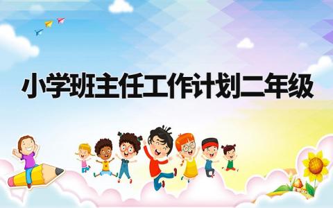 小学班主任工作计划二年级 小学二年级班主任下一步工作安排 (6篇)