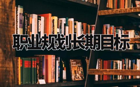 职业规划长期目标规划 个人未来职业规划长期目标总结 (6篇)