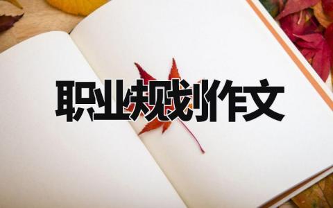 关于未来职业和规划的作文 我的职业规划500字 (7篇)