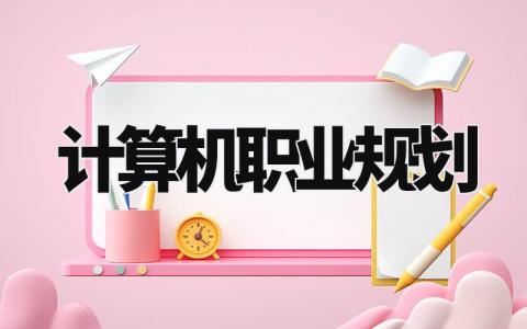 计算机职业规划书 计算机职业目标发展规划 (8篇)