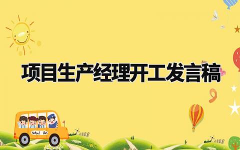 项目生产经理开工发言稿范文 项目经理开工简短致辞稿 (18篇)