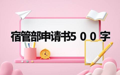宿管部申请书500字左右 新生加入宿管部申请书500字 (4篇)