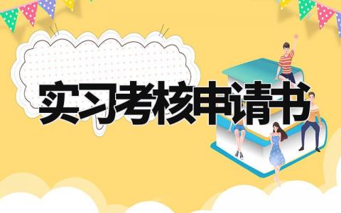实习考核申请书 关于实习申请书模板 (10篇)