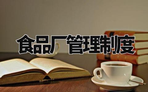 食品厂管理制度模板 食品厂管理制度有哪些 (13篇)