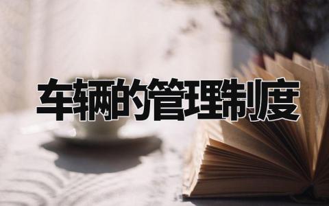 车辆的管理制度 车辆使用管理制度细则 (16篇)