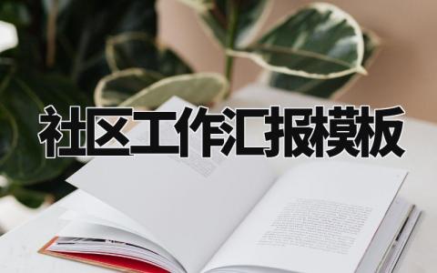 社区工作汇报模板 社区工作总结范文模板大全 (8篇)