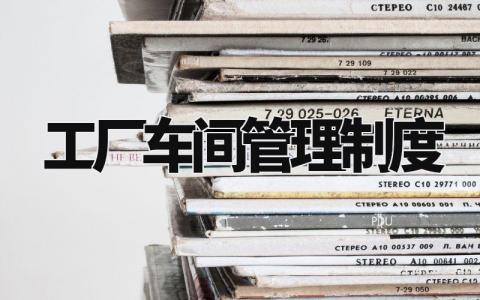工厂车间管理制度 生产车间规章制度大全 (15篇)