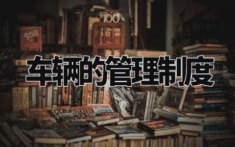 车辆的管理制度 车辆使用管理制度细则 (13篇)
