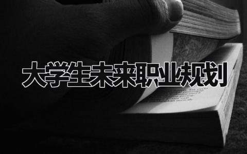 大学生未来职业规划范文 大学生未来职业规划模板 (13篇)