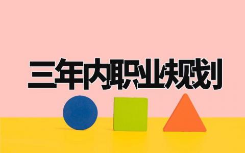 三年内职业规划 简述自己未来三年的职业规划 (6篇)