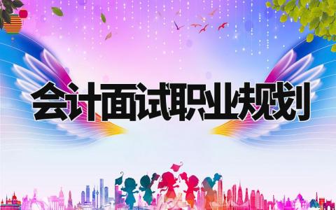会计面试职业规划怎么写 会计面试职业规划范文