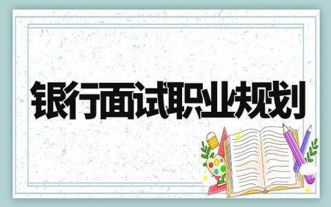 银行面试职业规划书范文 银行面试个人职业规划书模板