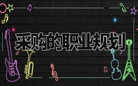 采购的职业规划精选范文 采购职业发展规划报告