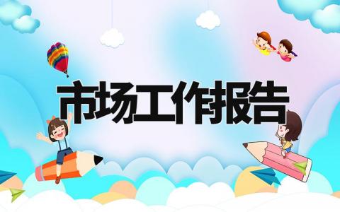 市场工作报告 市场情况汇报怎么写 (12篇)
