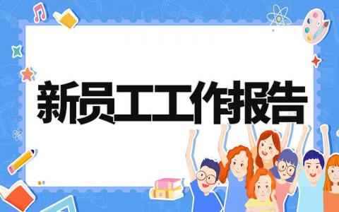 新员工工作报告怎么写 新员工工作报告总结模板