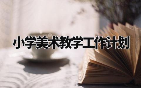 小学美术教学工作计划怎么写 小学美术教学工作计划和目标