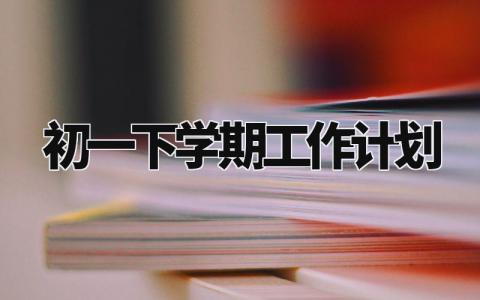 初一下学期工作计划模板 初一下学期工作计划范文