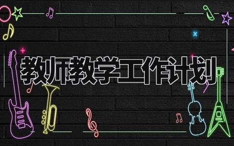 教师教学工作计划 教师教学工作安排部署 (9篇)