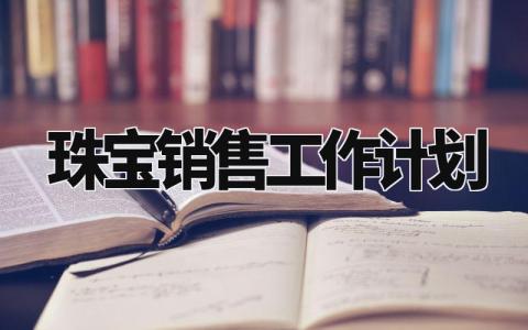 珠宝销售工作计划合集 珠宝销售工作开展方案通用模板