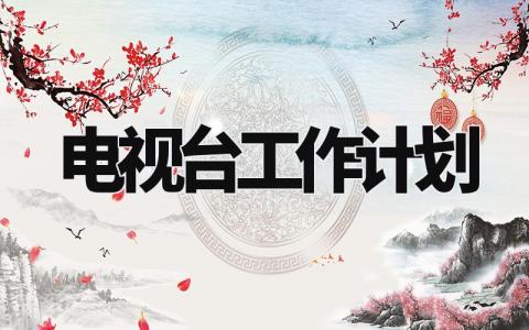 电视台工作计划简短模板 电视台工作计划范文精选