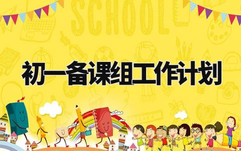 初一备课组工作计划 七年级备课组工作安排 (5篇)