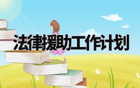 法律援助工作计划2024范文 法律援助工作开展计划模板