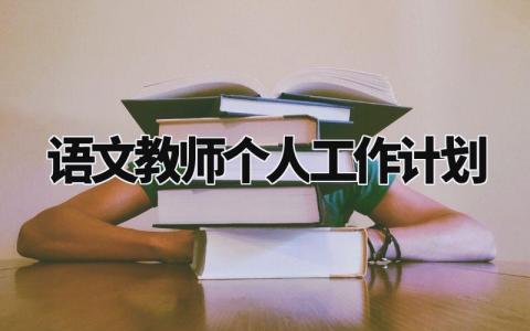 语文教师个人工作计划范文 语文老师工作开展方案汇总