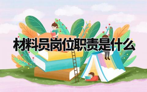 材料员岗位职责是什么 材料员主要负责什么工作 (9篇)