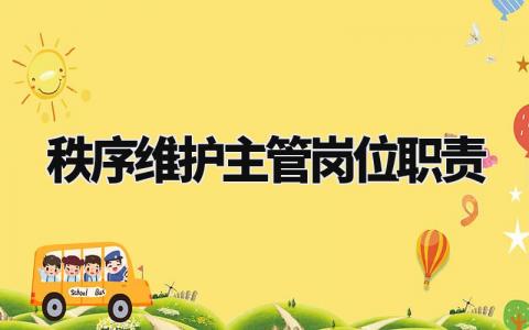 秩序维护主管岗位职责 秩序主管工作内容怎么写 (4篇)