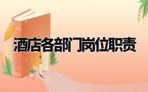 酒店各部门岗位职责内容 酒店各部门岗位职责汇编