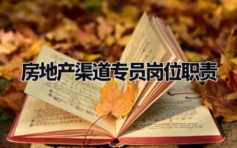 房地产渠道专员岗位职责范文 房地产专员工作内容要求模板