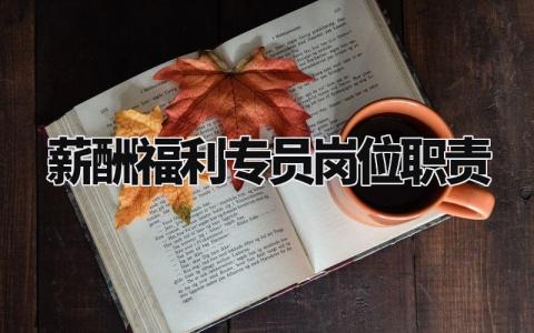 薪酬福利专员岗位职责 薪酬福利专员工作内容描述 (6篇)