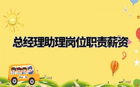 总经理助理薪资岗位职责汇总 总经理助理工作内容要求合集