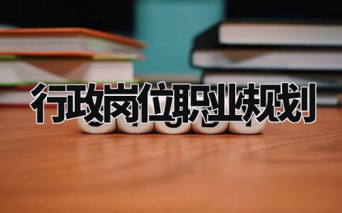 行政岗位职业规划范文 行政岗位职业发展规划模板