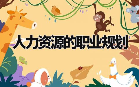 人力资源的职业规划书合集 人力资源岗位职业规划书大全
