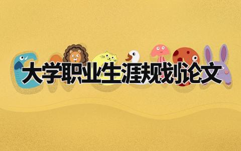 大学职业生涯规划论文精选 大学职业生涯规划论文3000字左右
