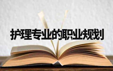 护理专业的职业规划怎么写 护理专业的职业规划书通用