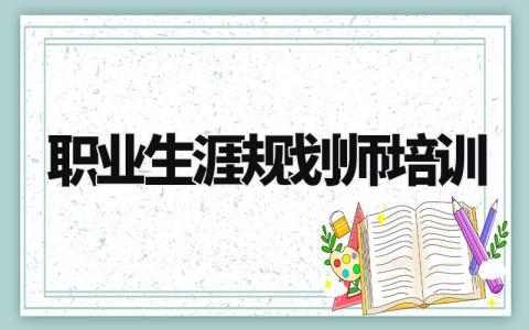 职业生涯规划师培训心得范文 职业规划培训收获感悟模板