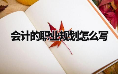 会计的职业规划怎么写 会计的个人职业发展规划书精选范文