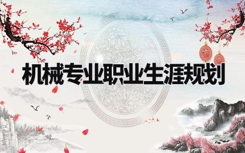 机械专业职业生涯规划怎么写 机械专业职业生涯规划范文模板