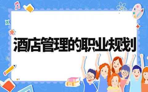 酒店管理的职业规划有哪些 酒店管理的职业规划怎么写