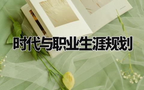 时代与职业生涯规划范文 时代与职业生涯规划怎么写