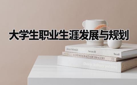 大学生职业生涯发展与规划范本 大学生职业生涯发展与规划模板