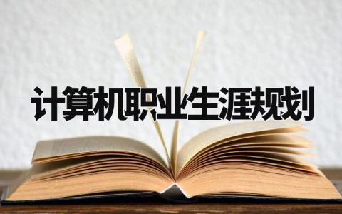 计算机职业生涯规划怎么写 计算机职业生涯规划书模板范文