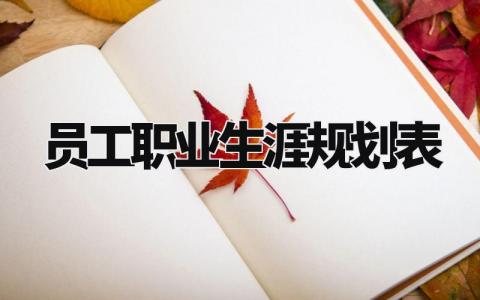 员工职业生涯规划表内容 员工职业生涯规划怎么写