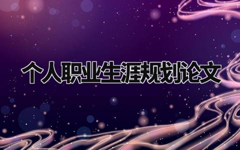 个人职业生涯规划论文精选 职业生涯规划论文5000字