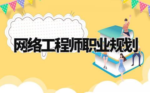 网络工程师职业规划有哪些 网络工程师职业规划范文大全