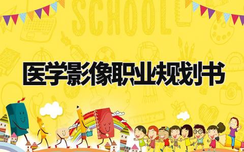 医学影像职业规划书大全 医学影像的职业规划与目标